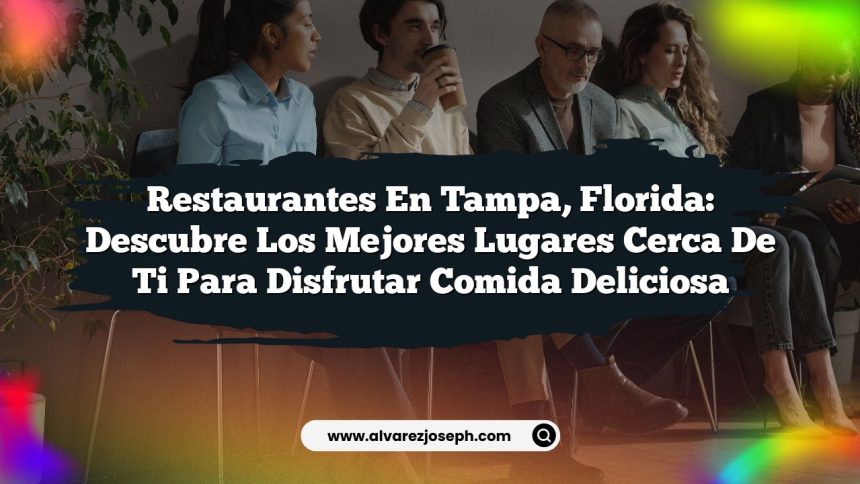 Restaurantes en Tampa, Florida: Descubre los Mejores Lugares Cerca de Ti para Disfrutar Comida Deliciosa