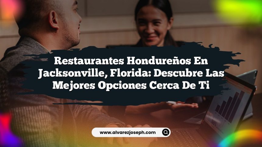 Restaurantes Hondureños en Jacksonville, Florida: Descubre las Mejores Opciones Cerca de Ti