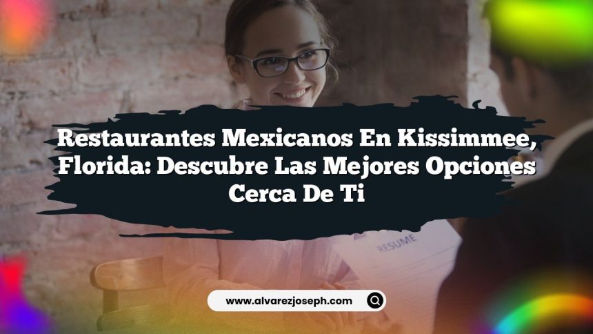 Restaurantes Mexicanos en Kissimmee, Florida: Descubre las Mejores Opciones Cerca de Ti