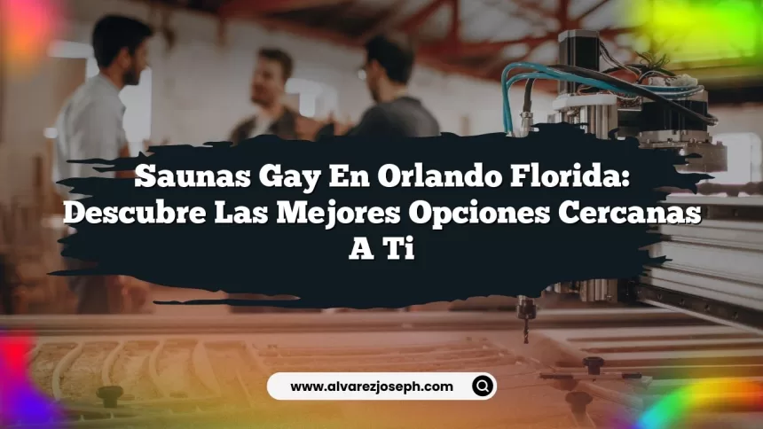 Saunas Gay en Orlando Florida: Descubre las Mejores Opciones Cercanas a Ti