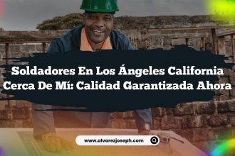 Soldadores En Los Ángeles California Cerca De Mí: Calidad Garantizada Ahora