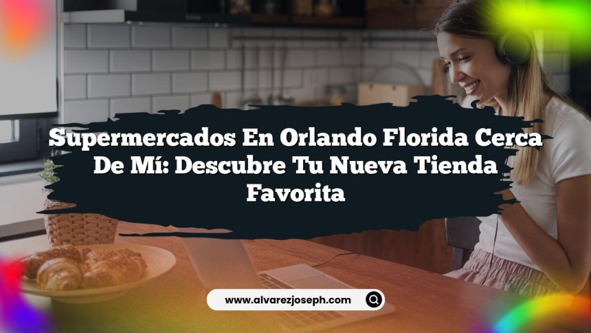 Imagen de Supermercados En Orlando Florida Cerca De Mí: Descubre Tu Nueva Tienda Favorita Supermercados En Orlando Florida Cerca De Mí: Descubre Tu Nueva Tienda Favorita