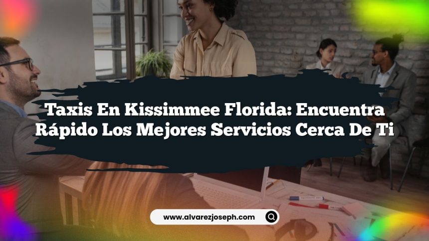 Taxis en Kissimmee Florida: Encuentra Rápido los Mejores Servicios Cerca de Ti