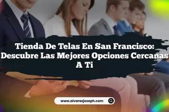 Tienda de Telas en San Francisco: Descubre las Mejores Opciones Cercanas a Ti