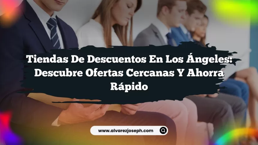 Tiendas de Descuentos en Los Ángeles: Descubre Ofertas Cercanas y Ahorra Rápido