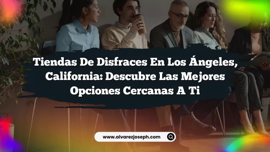 Tiendas de Disfraces en Los Ángeles, California: Descubre las Mejores Opciones Cercanas a Ti
