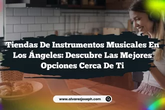 Tiendas de Instrumentos Musicales en Los Ángeles: Descubre las Mejores Opciones Cerca de Ti