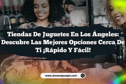 Tiendas de Juguetes en Los Ángeles: Descubre las Mejores Opciones Cerca de Ti ¡Rápido y Fácil!
