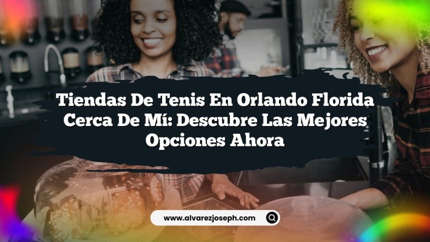 Tiendas De Tenis En Orlando Florida Cerca De Mí: Descubre Las Mejores Opciones Ahora