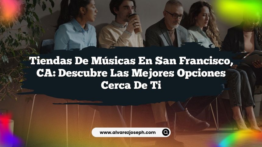 Tiendas de Músicas en San Francisco, CA: Descubre las Mejores Opciones Cerca de Ti