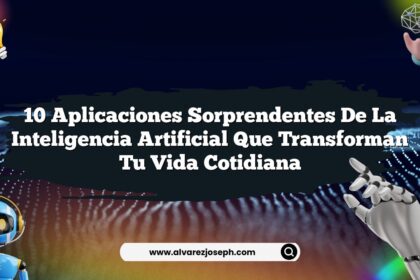 10 Aplicaciones Sorprendentes de la Inteligencia Artificial que Transforman tu Vida Cotidiana