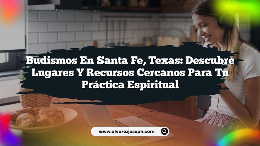 Imagen de Budismos en Santa Fe, Texas: Descubre Lugares y Recursos Cercanos para Tu Práctica Espiritual Budismos en Santa Fe, Texas: Descubre Lugares y Recursos Cercanos para Tu Práctica Espiritual