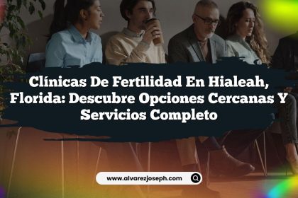 Clínicas de Fertilidad en Hialeah, Florida: Descubre Opciones Cercanas y Servicios Completo