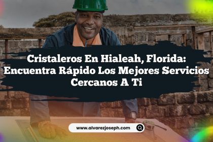 Cristaleros en Hialeah, Florida: Encuentra Rápido los Mejores Servicios Cercanos a Ti