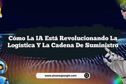 Cómo la IA Está Revolucionando la Logística y la Cadena de Suministro