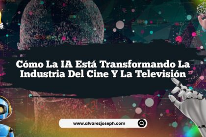 Cómo la IA Está Transformando la Industria del Cine y la Televisión