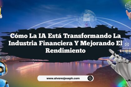 Cómo la IA Está Transformando la Industria Financiera y Mejorando el Rendimiento