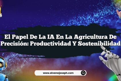 El Papel de la IA en la Agricultura de Precisión: Productividad y Sostenibilidad