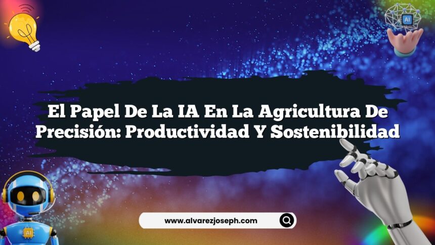 El Papel de la IA en la Agricultura de Precisión: Productividad y Sostenibilidad