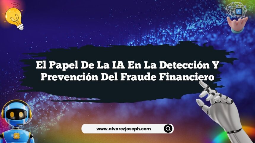 El Papel de la IA en la Detección y Prevención del Fraude Financiero
