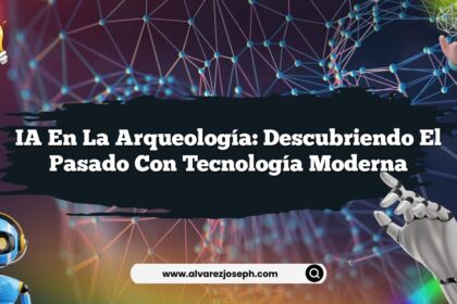 IA en la Arqueología: Descubriendo el Pasado con Tecnología Moderna