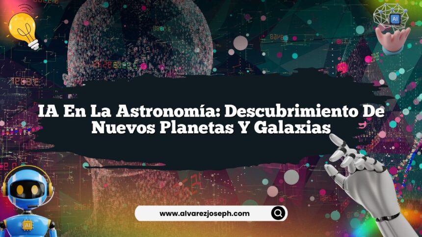 IA en la Astronomía: Descubrimiento de Nuevos Planetas y Galaxias