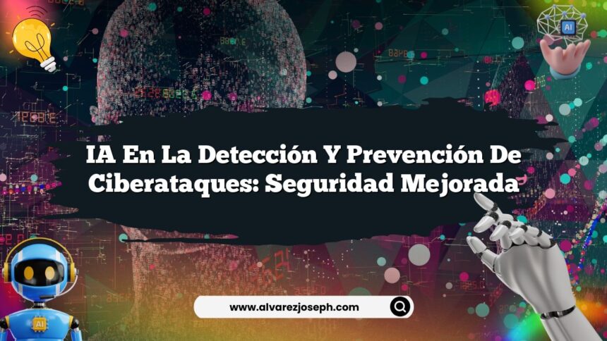 IA en la Detección y Prevención de Ciberataques: Seguridad Mejorada