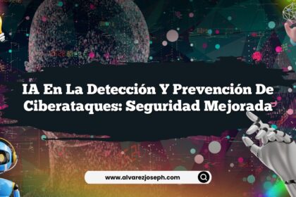 IA en la Detección y Prevención de Ciberataques: Seguridad Mejorada