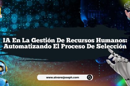 IA en la Gestión de Recursos Humanos: Automatizando el Proceso de Selección