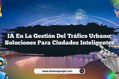 IA en la Gestión del Tráfico Urbano: Soluciones para Ciudades Inteligentes