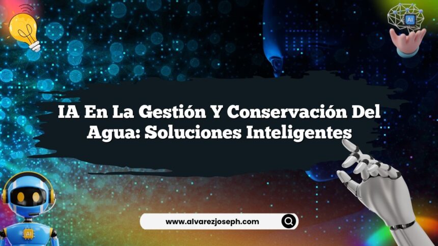 IA en la Gestión y Conservación del Agua: Soluciones Inteligentes