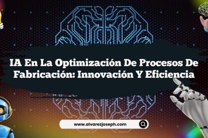IA en la Optimización de Procesos de Fabricación: Innovación y Eficiencia