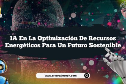 IA en la Optimización de Recursos Energéticos para un Futuro Sostenible