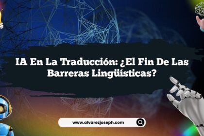 IA en la Traducción: ¿El Fin de las Barreras Lingüísticas?