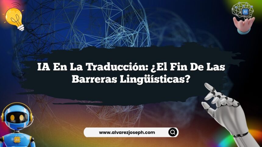 IA en la Traducción: ¿El Fin de las Barreras Lingüísticas?