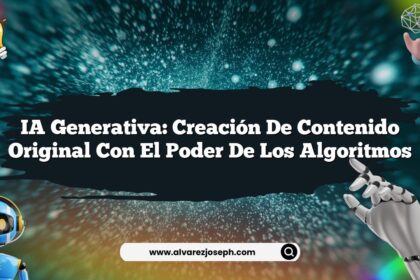 IA Generativa: Creación de Contenido Original con el Poder de los Algoritmos