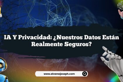 IA y Privacidad: ¿Nuestros Datos están Realmente Seguros?