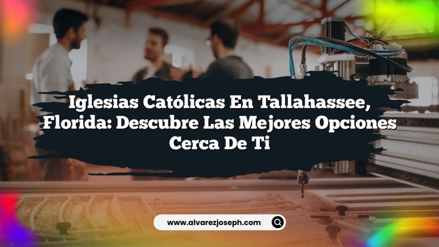 Iglesias Católicas en Tallahassee, Florida: Descubre las Mejores Opciones Cerca de Ti
