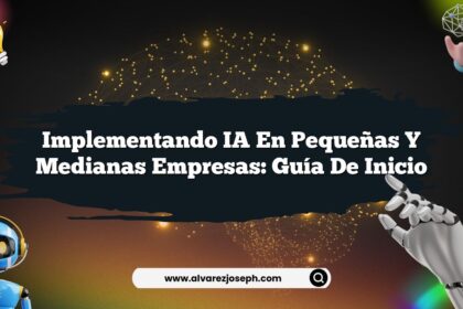 Implementando IA en Pequeñas y Medianas Empresas: Guía de Inicio