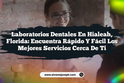 Laboratorios Dentales en Hialeah, Florida: Encuentra Rápido y Fácil los Mejores Servicios Cerca de Ti