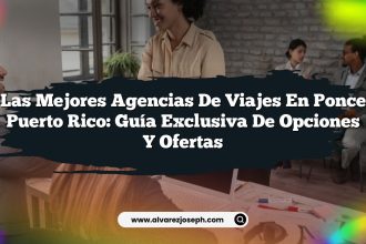 Las Mejores Agencias de Viajes en Ponce Puerto Rico: Guía Exclusiva de Opciones y Ofertas