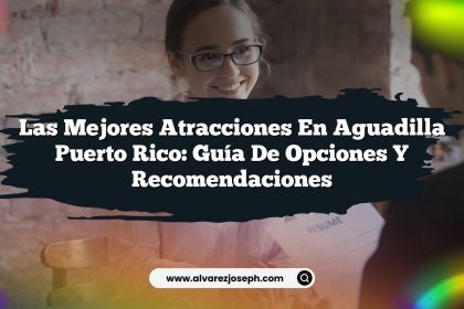 Las Mejores Atracciones en Aguadilla Puerto Rico: Guía de Opciones y Recomendaciones