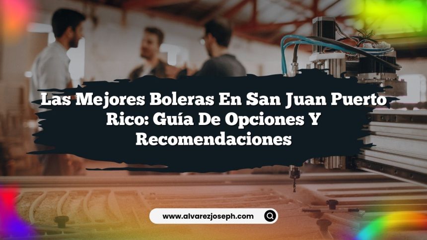Las Mejores Boleras en San Juan Puerto Rico: Guía de Opciones y Recomendaciones