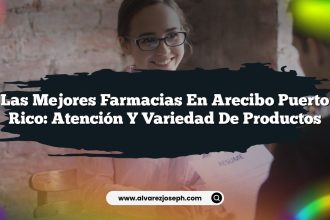 Las Mejores Farmacias en Arecibo Puerto Rico: Atención y Variedad de Productos