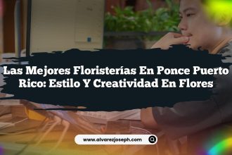 Las Mejores Floristerías en Ponce Puerto Rico: Estilo y Creatividad en Flores