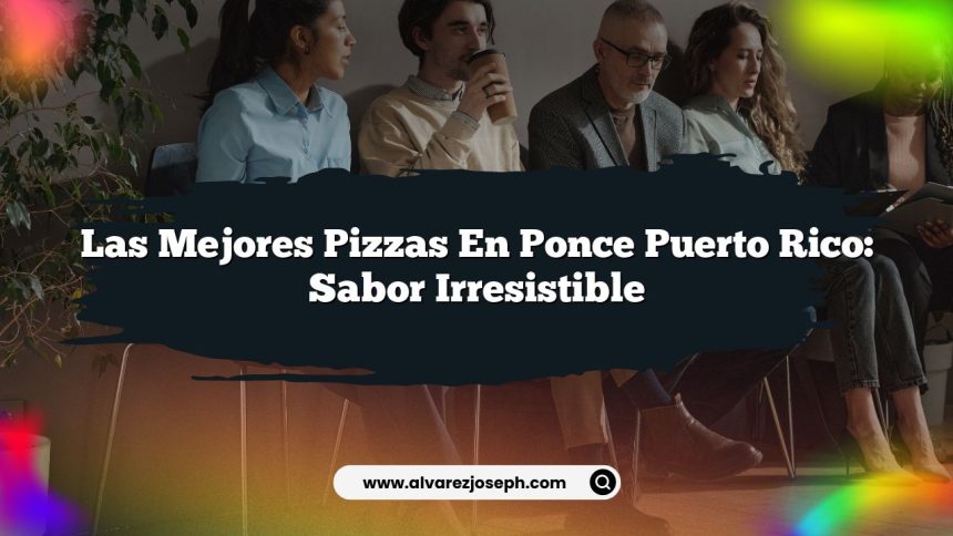 Las Mejores Pizzas en Ponce Puerto Rico: Sabor Irresistible