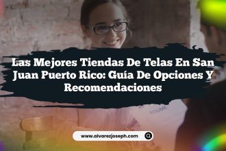 Las Mejores Tiendas de Telas en San Juan Puerto Rico: Guía de Opciones y Recomendaciones