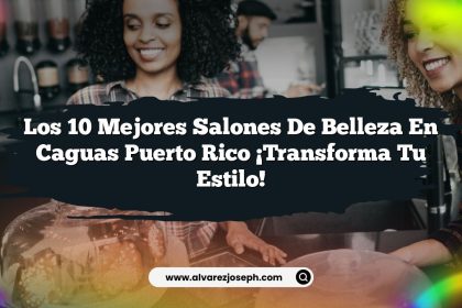 Los 10 Mejores Salones de Belleza en Caguas Puerto Rico ¡Transforma tu Estilo!
