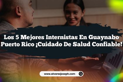 Los 5 Mejores Internistas en Guaynabo Puerto Rico ¡Cuidado de Salud Confiable!