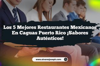 Los 5 Mejores Restaurantes Mexicanos en Caguas Puerto Rico ¡Sabores Auténticos!